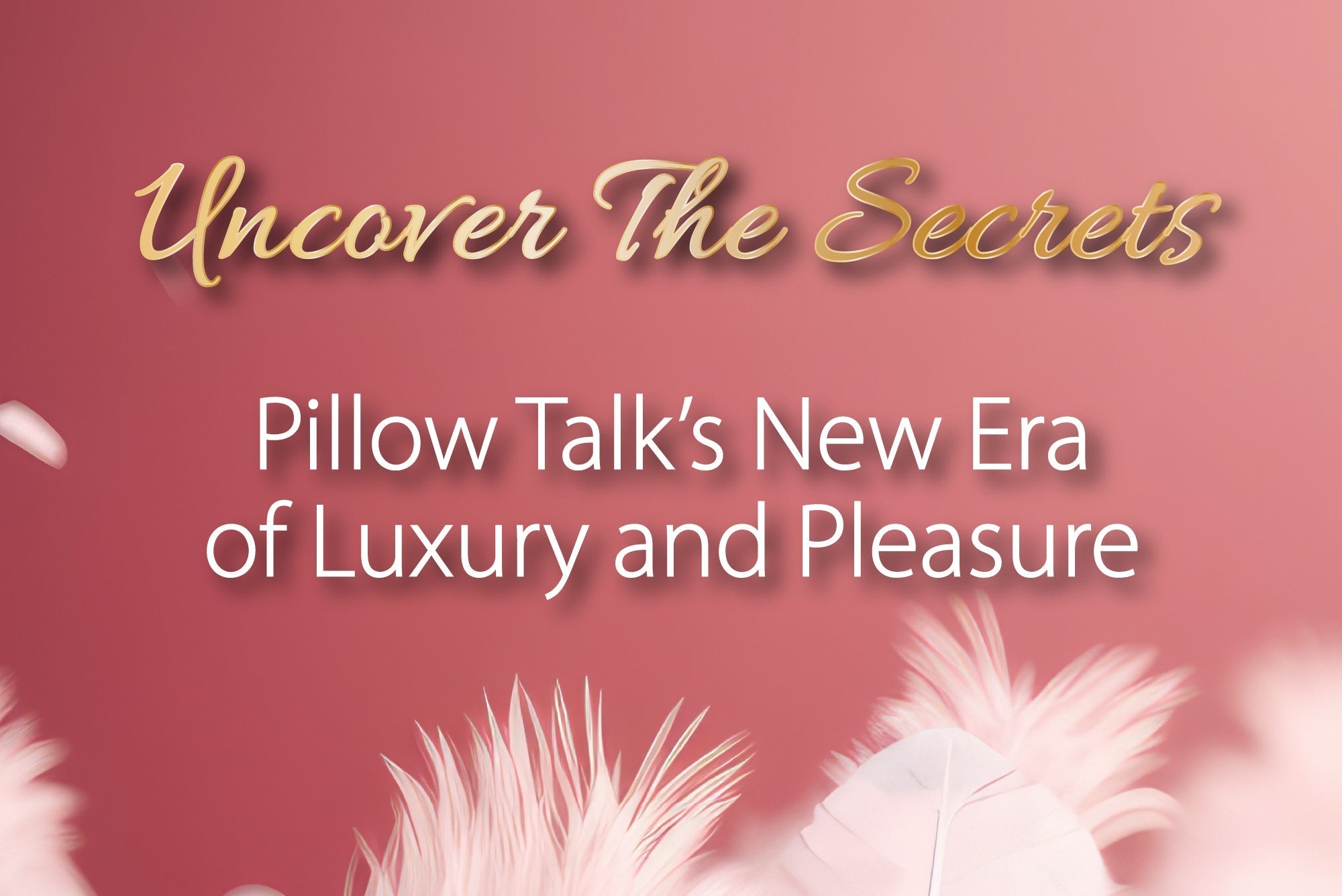 Uncover the Secrets: Pillow Talk’s New Era of Luxury and Pleasure